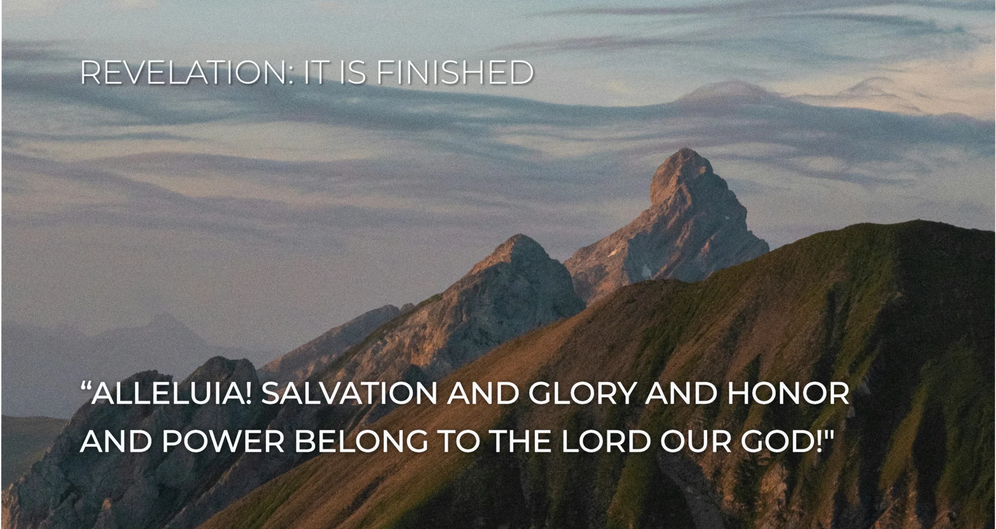 Revelation 19:1 After these things I heard a loud voice of a great multitude in heaven, saying, “Alleluia! Salvation and glory and honor and power belong to the Lord our God!