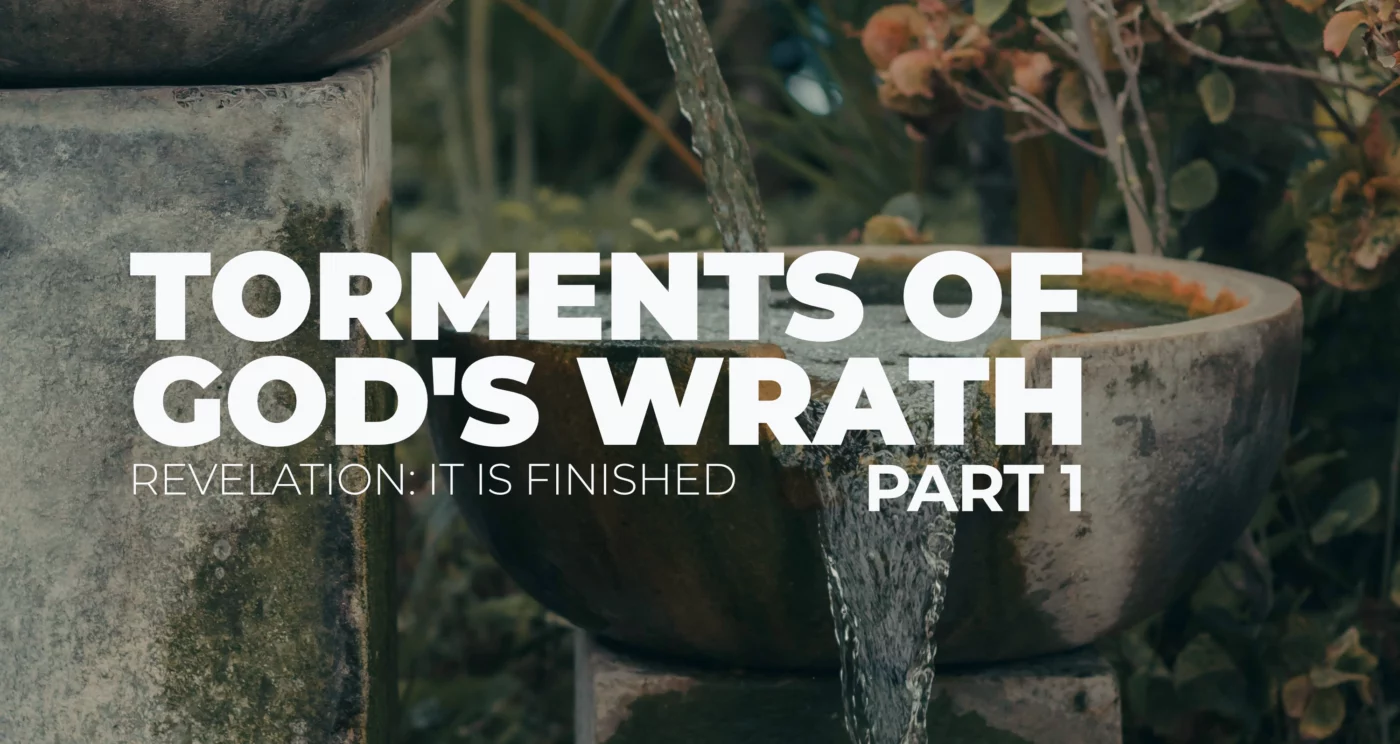 Torments of God's Wrath: Part 2 || Revelation 16:1-11