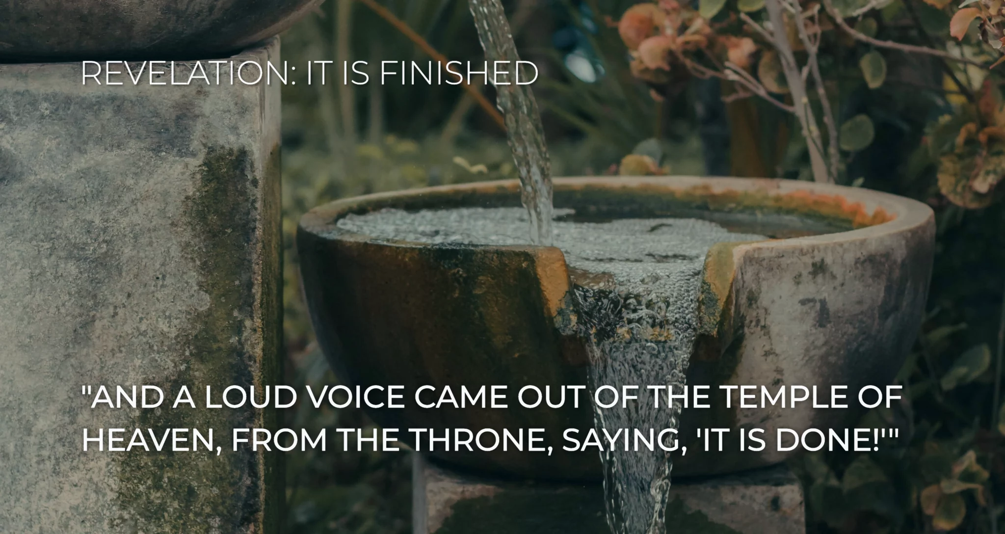 Revelation 16:17 and a loud voice came out of the temple of heaven, from the throne, saying, “It is done!” 